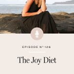 There’s only one diet I stick to and recommend - the joy diet. It’s made up of practices that, when woven into your everyday life, will help you feel more content, more abundant, and less wrapped up in stress and fear.