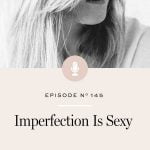 Why life is sexier and more fun if we accept ourselves and our imperfections fully.