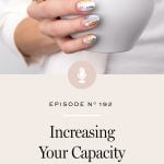 How we self-sabotage when our capacity isn’t big enough for our goals and what you can do to increase your capacity.