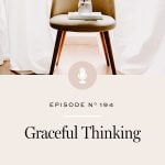 My three steps towards graceful thinking that you can start practicing right now.