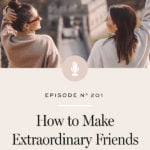 The how-to guide on making extraordinary friends and cultivating meaningful relationships that move and inspire you.