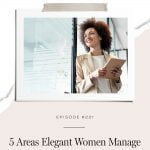 The 5 areas to focus on if you want to live an elegant life, and how successfully managing each area will impact your ability to manage the next.