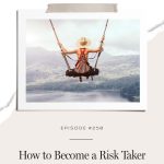 How to develop the courage to start taking risks.