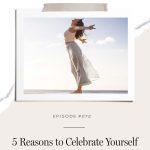 How to start the practice of celebrating yourself every single day.