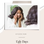 How to love yourself and give yourself grace when you’re having an ugly day.