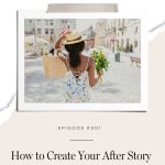 How to create your own after story stop focusing on your before story and everything that’s wrong.