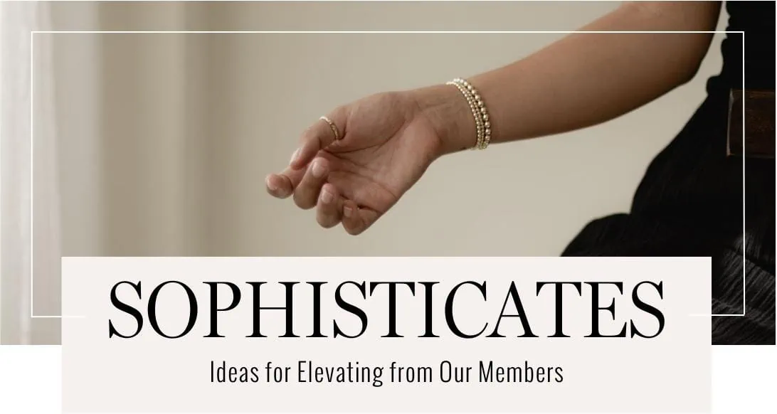 Sophisticates: Ideas for Elevating from Our Members.